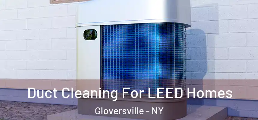  Duct Cleaning For LEED Homes Gloversville - NY