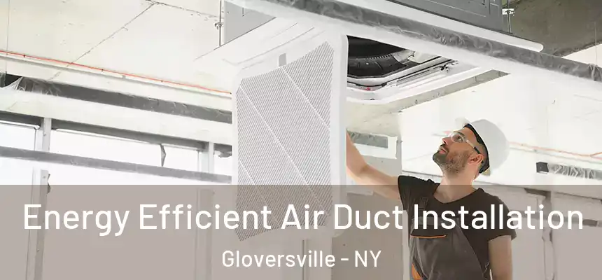  Energy Efficient Air Duct Installation Gloversville - NY