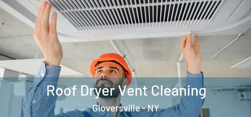  Roof Dryer Vent Cleaning Gloversville - NY